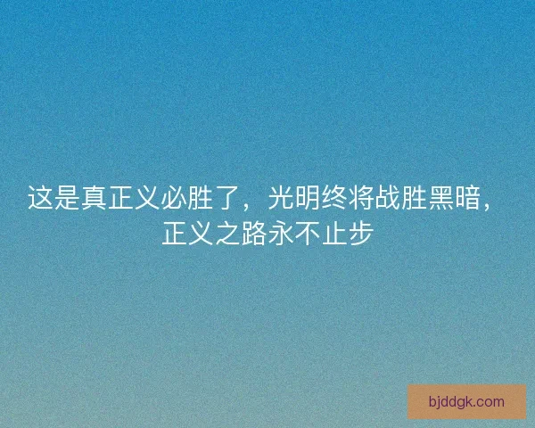 这是真正义必胜了，光明终将战胜黑暗，正义之路永不止步
